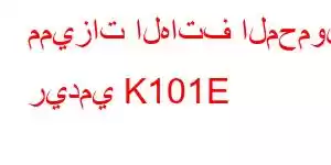 مميزات الهاتف المحمول ريدمي K101E