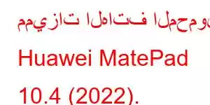 مميزات الهاتف المحمول Huawei MatePad 10.4 (2022).