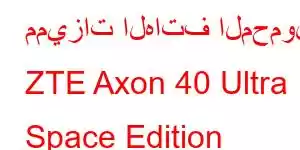 مميزات الهاتف المحمول ZTE Axon 40 Ultra Space Edition