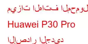 ميزات الهاتف المحمول Huawei P30 Pro الإصدار الجديد