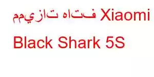 مميزات هاتف Xiaomi Black Shark 5S