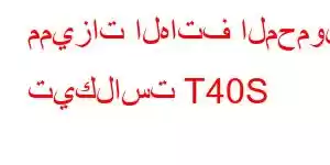 مميزات الهاتف المحمول تيكلاست T40S