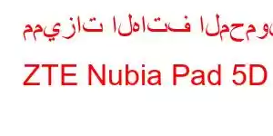 مميزات الهاتف المحمول ZTE Nubia Pad 5D