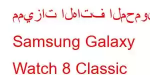 مميزات الهاتف المحمول Samsung Galaxy Watch 8 Classic