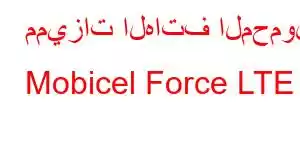 مميزات الهاتف المحمول Mobicel Force LTE