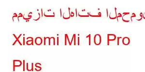 مميزات الهاتف المحمول Xiaomi Mi 10 Pro Plus