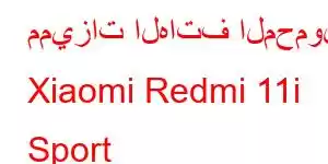 مميزات الهاتف المحمول Xiaomi Redmi 11i Sport