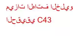 ميزات الهاتف الخليوي الحقيقي C43