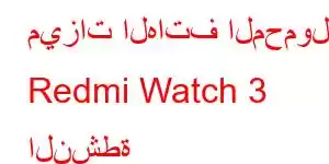 ميزات الهاتف المحمول Redmi Watch 3 النشطة