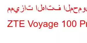 مميزات الهاتف المحمول ZTE Voyage 100 Pro