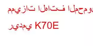 مميزات الهاتف المحمول ريدمي K70E