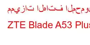 مميزات الهاتف المحمول ZTE Blade A53 Plus