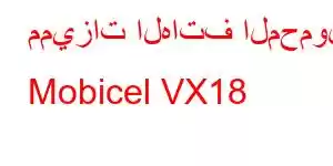 مميزات الهاتف المحمول Mobicel VX18