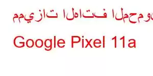 مميزات الهاتف المحمول Google Pixel 11a