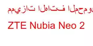 مميزات الهاتف المحمول ZTE Nubia Neo 2