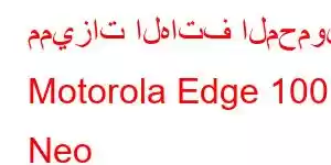 مميزات الهاتف المحمول Motorola Edge 100 Neo