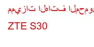 مميزات الهاتف المحمول ZTE S30