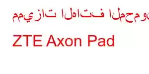 مميزات الهاتف المحمول ZTE Axon Pad