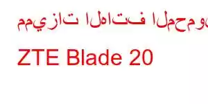 مميزات الهاتف المحمول ZTE Blade 20