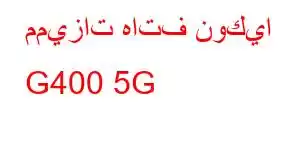 مميزات هاتف نوكيا G400 5G