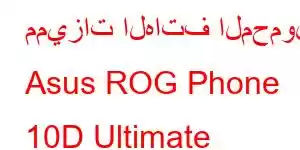 مميزات الهاتف المحمول Asus ROG Phone 10D Ultimate