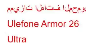 مميزات الهاتف المحمول Ulefone Armor 26 Ultra