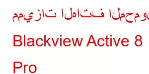 مميزات الهاتف المحمول Blackview Active 8 Pro