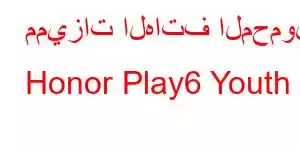 مميزات الهاتف المحمول Honor Play6 Youth