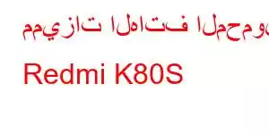 مميزات الهاتف المحمول Redmi K80S