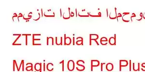 مميزات الهاتف المحمول ZTE nubia Red Magic 10S Pro Plus