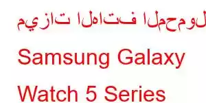 ميزات الهاتف المحمول Samsung Galaxy Watch 5 Series