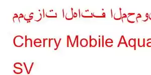 مميزات الهاتف المحمول Cherry Mobile Aqua SV