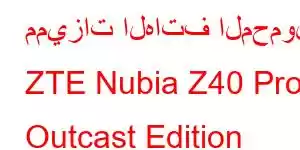 مميزات الهاتف المحمول ZTE Nubia Z40 Pro Outcast Edition